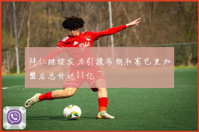 拜仁继续发力引援布朗和塞巴里加盟后总价达11亿