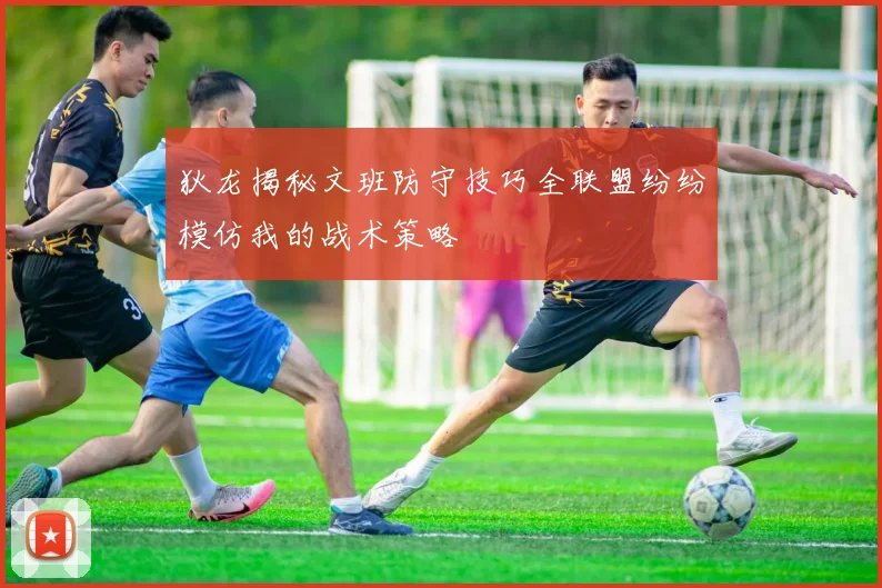 狄龙揭秘文班防守技巧全联盟纷纷模仿我的战术策略