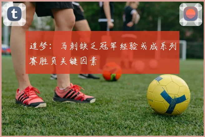 追梦：马刺缺乏冠军经验或成系列赛胜负关键因素
